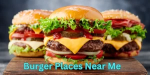 Burger Places Near Me