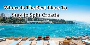 Where The Best Place To Stay In Split Croatia