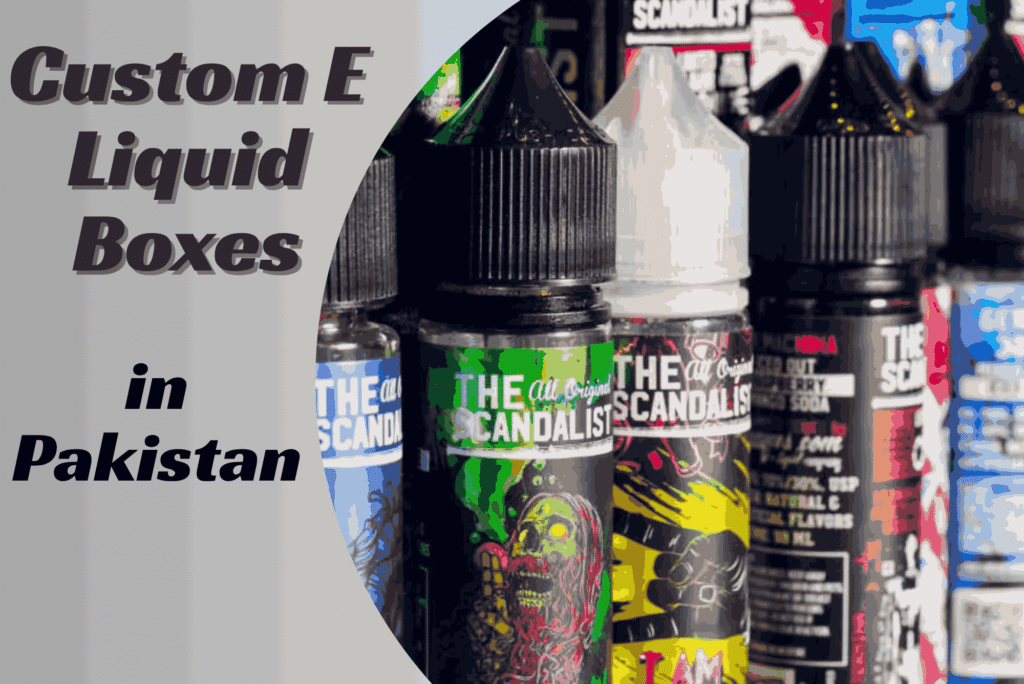 Choosing Custom E Liquid Boxes in Pakistan South Punjab Guide